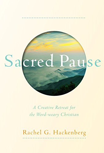 Sacred Pause: A Creative Retreat for the Word-weary Christian by Rachel Hackenberg