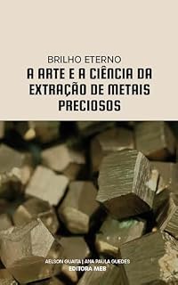 Livro Brilho Eterno – A Arte e a Ciência da Extração de Metais Preciosos