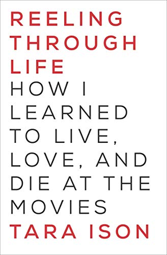 Reeling Through Life: How I Learned to Live, Love, and Die at the Movies