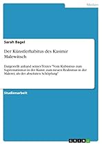 Der Kuuml;nstlerhabitus des Kasimir Malewitsch: Dargestellt anhand seines Textes quot;Vom Kubismus zum Suprematismus in der Kunst; zum neuen Realismus in der Malerei; ... der absoluten Schouml;pfungquot; (German Edition)