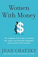 Women with Money: The Judgment-Free Guide to Creating the Joyful, Less Stressed, Purposeful (and, Yes, Rich) Life You Deserve