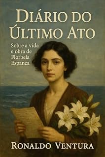 Livro Diário do Último Ato: os instantes finais da vida de Florbela Espanca (Biografias Teatrais)