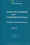 Poesie der Grammatik und Grammatik der Poesie : Sämtliche Gedichtanalysen. Band 1: Poetologische Schriften und Analysen zur Lyrik vom 8. bis 17. Jahrhundert. Band 2: Analysen zur Lyrik vom 18. bis 20. Jahrhundert, Jakobson, Roman, 3110183625