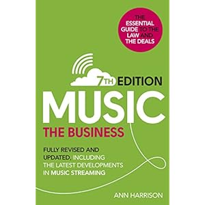 Music: The Business (7th edition): Fully Revised and Updated, Including the Latest Developments in Music Streaming