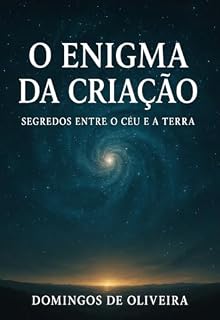 Livro O Enigma da Criação – Segredos Entre o Céu e a Terra (Mistérios da Origem Divina Livro 2)