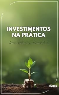 Livro Investimentos na prática : Começar a construir seus investimentos do zero!