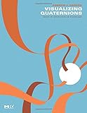 Visualizing Quaternions (The Morgan Kaufmann Series in Interactive 3D Technology) cover