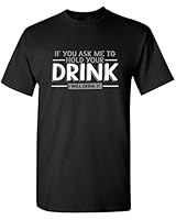 Feelin Good Tees If You Ask Me to Hold Your Drink Adult Humor Cool Sarcastic Very Funny T Shirt XL Black