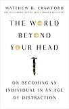 The World Beyond Your Head: On Becoming an Individual in an Age of Distraction