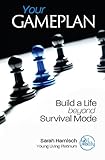 Your Gameplan: Build a Life beyond Survival Mode