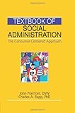 Textbook of Social Administration: The Consumer-Centered Approach, Charles A. Rapp, John Poertner, 0789031787