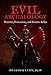 Evil Archaeology: Demons, Possessions, and Sinister Relics by Heather Lynn PhD