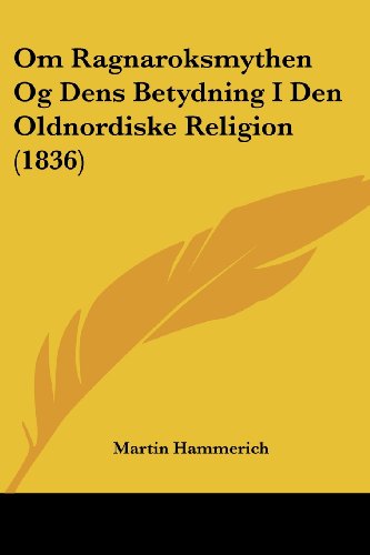 Om Ragnaroksmythen Og Dens Betydning I Den Oldnordiske Religion (1836) (Chinese Edition) -  Martin Hammerich, Paperback