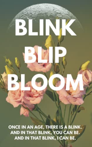 Blink, Blip, Bloom