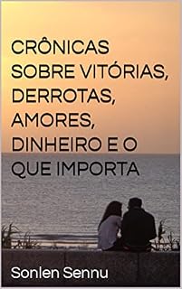 Livro Crônicas sobre vitórias, derrotas, amores, dinheiro e o que importa