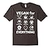 VEGAN FOR EVERYTHING T SHIRT