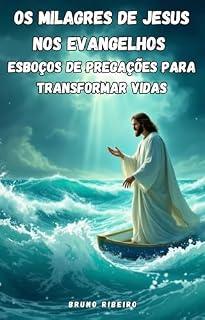 Livro OS MILAGRES DE JESUS NOS EVANGELHOS - ESBOÇOS DE PREGAÇÕES PARA TRANSFORMAR VIDAS