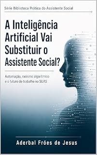 Livro A IA Vai Substituir o Assistente Social?: Automação, racismo algorítmico e o futuro do trabalho no SUAS (Biblioteca Prática do Assistente Social)