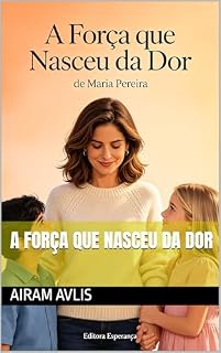 Livro A Força que Nasceu da Dor (Superação Livro 1)