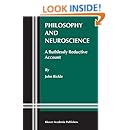 Philosophy and Neuroscience: A Ruthlessly Reductive Account (Studies in Brain and Mind)