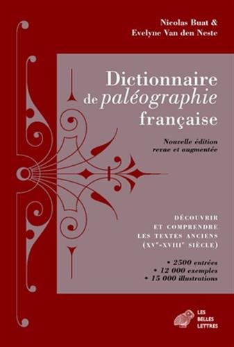 Dictionnaire De Paleographie Francaise: Decouvrir Et Comprendre Les Textes Anciens (XVe-XVIIIe Siecl by Nicolas Buat, Evelyne Van Neste