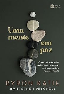 Livro Uma mente em paz: Como quatro perguntas podem libertar sua mente, abrir seu coração e mudar seu mundo