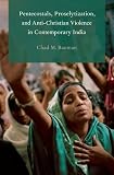 Pentecostals, Proselytization, and Anti-Christian Violence in Contemporary India (Global Pentecostal by