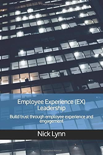 Employee Experience (EX) Leadership: Build trust through employee experience and engagement