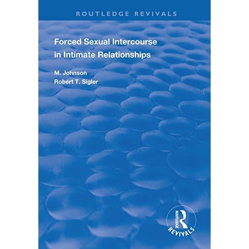 Forced Sexual Intercourse in Intimate Relationships (Routledge Revivals) Forced Sexual Intercourse in Intimate Relationships (Routledge Revivals)