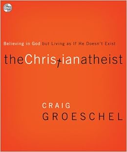 The Christian Atheist Believing In God But Living As If He Doesn T Exist Groeschel Craig 9780310327929 Amazon Com Books