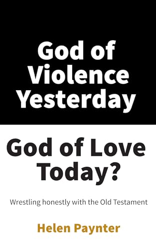 God of Violence Yesterday, God of Love Today?: Wrestling Honestly with the Old…