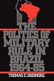 The Politics of Military Rule in Brazil, 1964-1985