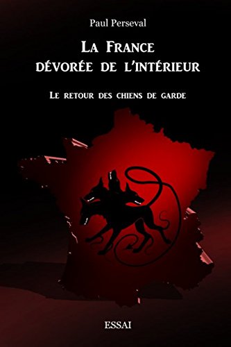La France dévorée de l'intérieur: Le retour des chiens de garde (French Edition) by Paul Perseval