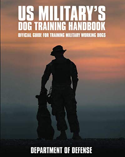 U.S. Military's Dog Training Handbook: Official Guide for Training Military Working Dogs by Department of Defense