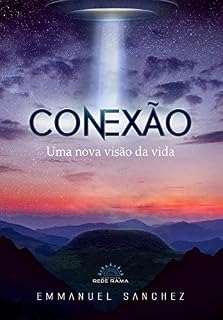 Livro CONEXÃO: Uma Nova Visão da Vida (Rede Rama - O Contato e a Mensagem Extraterrestre Livro 1)