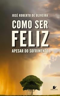 Livro COMO SER FELIZ APESAR DO SOFRIMENTO: Encontrando Alegria Duradoura através da Sabedoria Espiritual