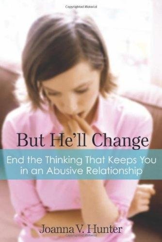 But He'll Change: End the Thinking That Keeps You in an Abusive Relationship
