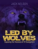 Led By Wolves: Exposing The Heresies of TV Evangelism