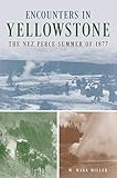 Encounters in Yellowstone: The Nez Perce Summer of 1877 by M. Mark Miller