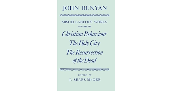 Amazon Com The Miscellaneous Works Of John Bunyan Volume 3 Christian Behaviour The Holy City The Resurrection Of The Dead C Oet T Oxford English Texts Bunyan John Mcgee J Sears Sharrock
