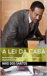 Livro A Lei da Casa: Modernização e Estratégias para Convenções e Regimentos Internos (A Espinha Dorsal da Gestão Condominial)