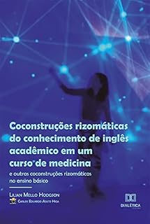 Coconstruções rizomáticas do conhecimento de inglês acadêmico em um curso de medicina (e outras coconstruções rizomáticas no ensino básico)