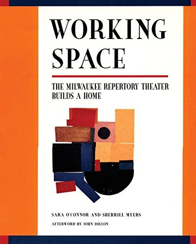 Working Space: The Milwaukee Repertory Theater Builds a Home by Sara O'Connor, Sherrill Myers