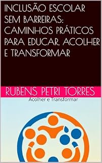 Livro INCLUSÃO ESCOLAR SEM BARREIRAS: CAMINHOS PRÁTICOS PARA EDUCAR, ACOLHER E TRANSFORMAR