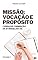 Livro MISSÃO: VOCAÇÃO E PROPÓSITO: Curso de formação de evangelistas, volume 1