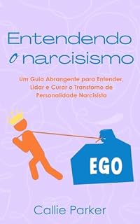 Livro Entendendo o narcisismo: Um Guia Abrangente para Entender, Lidar e Curar o Transtorno de Personalidade Narcisista