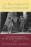 The Authentic Shakespeare by Stephen Orgel