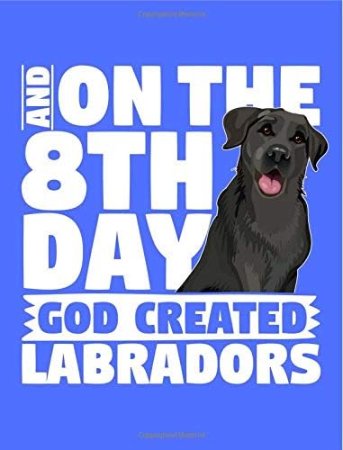And On The 8th Day God Created Labradors: A book for black labrador retriever lovers