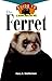 The Ferret: An Owner's Guide to a Happy Healthy Pet (Your Happy Healthy Pet Book 135) by Mary R. Shefferman