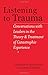Listening to Trauma: Conversations with Leaders in the Theory and Treatment of Catastrophic Experience
